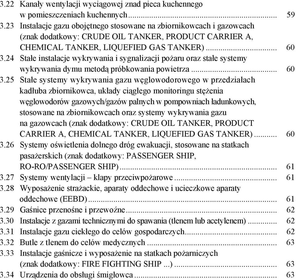 24 Stałe instalacje wykrywania i sygnalizacji pożaru oraz stałe systemy wykrywania dymu metodą próbkowania powietrza... 60 3.