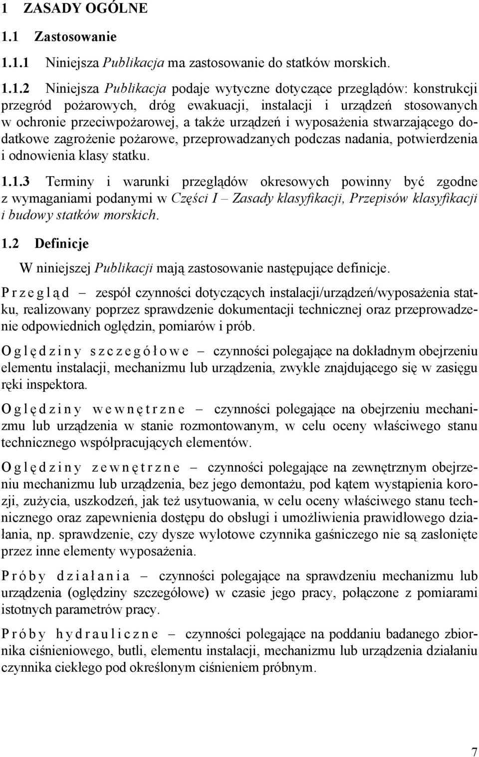 odnowienia klasy statku. 1.1.3 Terminy i warunki przeglądów okresowych powinny być zgodne z wymaganiami podanymi w Części I Zasady klasyfikacji, Przepisów klasyfikacji i budowy statków morskich. 1.2 Definicje W niniejszej Publikacji mają zastosowanie następujące definicje.