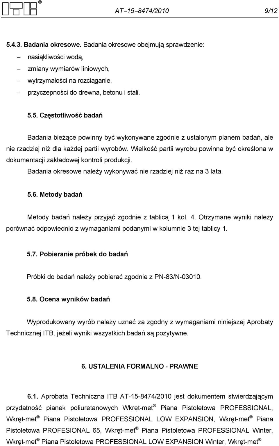 5. Częstotliwość badań Badania bieżące powinny być wykonywane zgodnie z ustalonym planem badań, ale nie rzadziej niż dla każdej partii wyrobów.