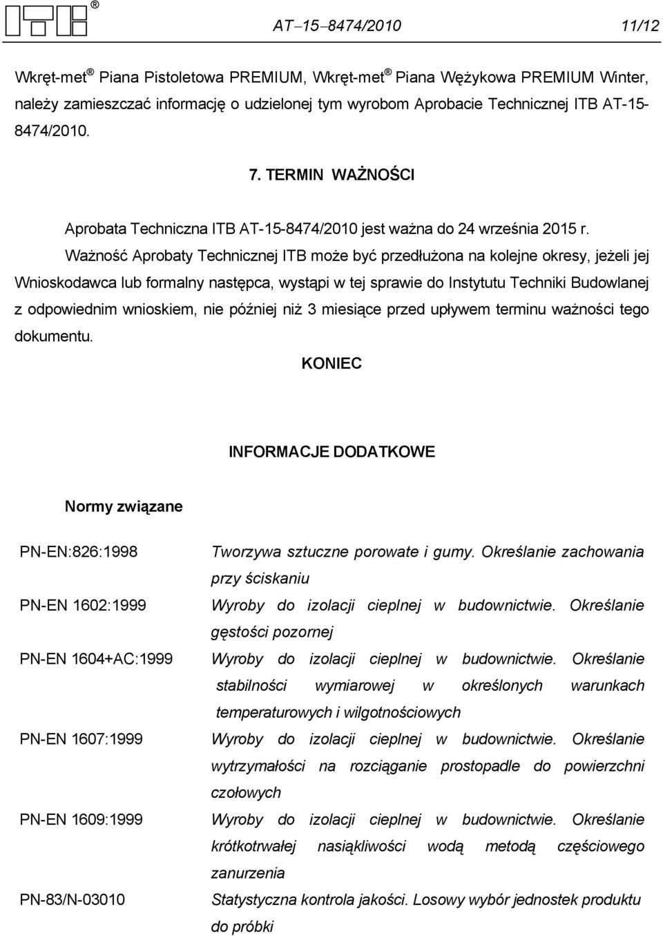 Ważność Aprobaty Technicznej ITB może być przedłużona na kolejne okresy, jeżeli jej Wnioskodawca lub formalny następca, wystąpi w tej sprawie do Instytutu Techniki Budowlanej z odpowiednim wnioskiem,