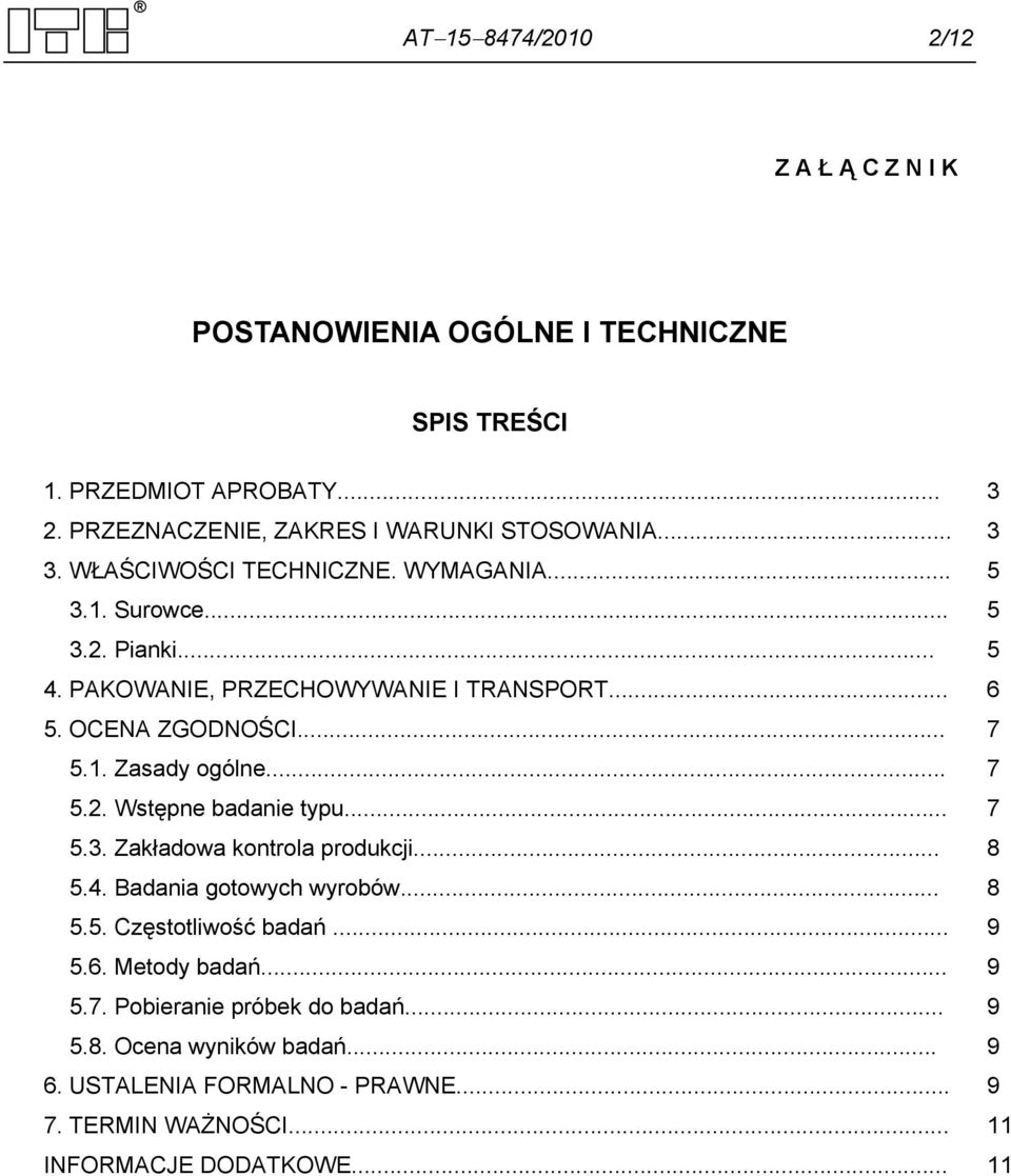 .. 7 5.2. Wstępne badanie typu... 7 5.3. Zakładowa kontrola produkcji... 8 5.4. Badania gotowych wyrobów... 8 5.5. Częstotliwość badań... 9 5.6. Metody badań.