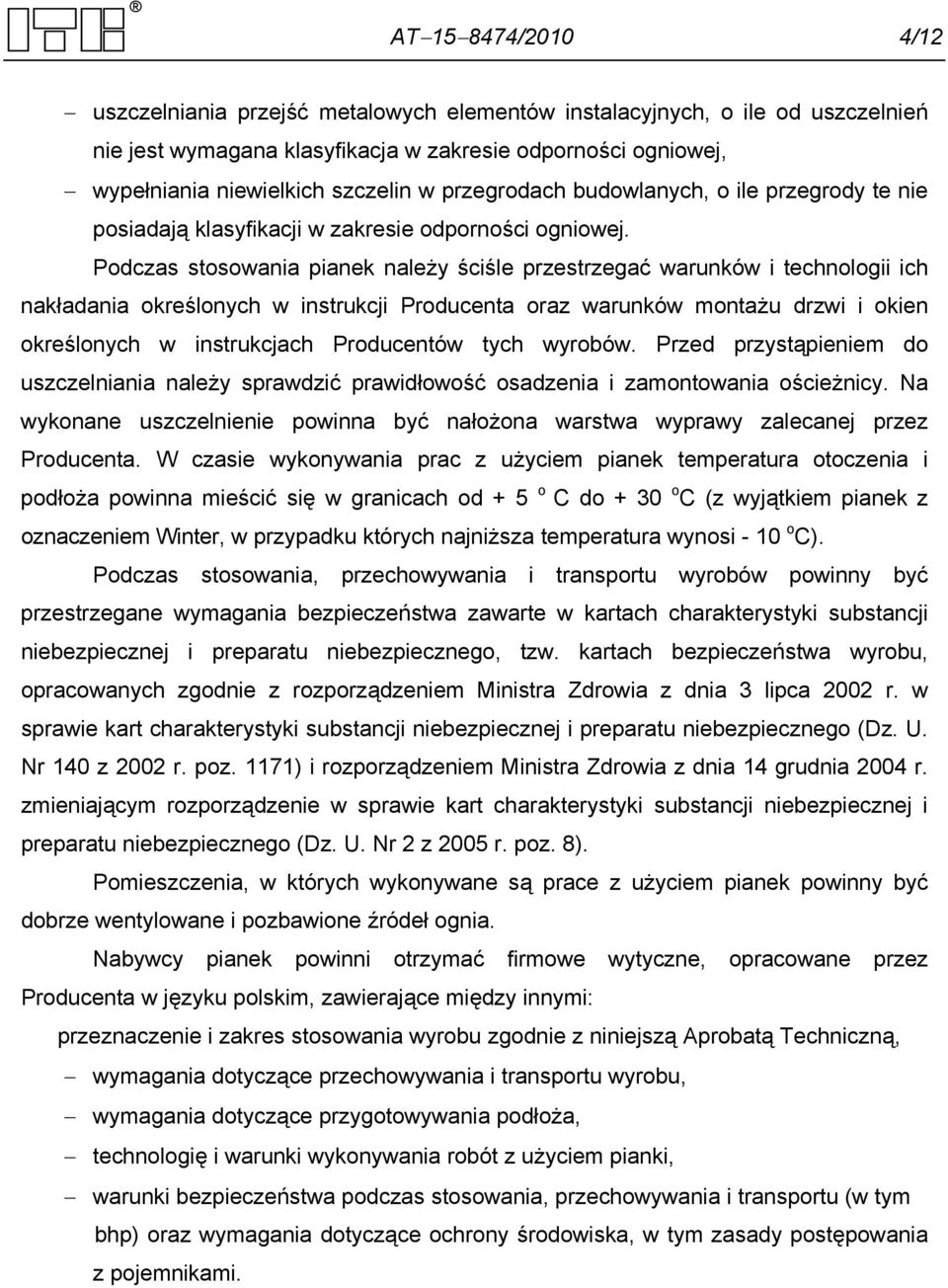 Podczas stosowania pianek należy ściśle przestrzegać warunków i technologii ich nakładania określonych w instrukcji Producenta oraz warunków montażu drzwi i okien określonych w instrukcjach