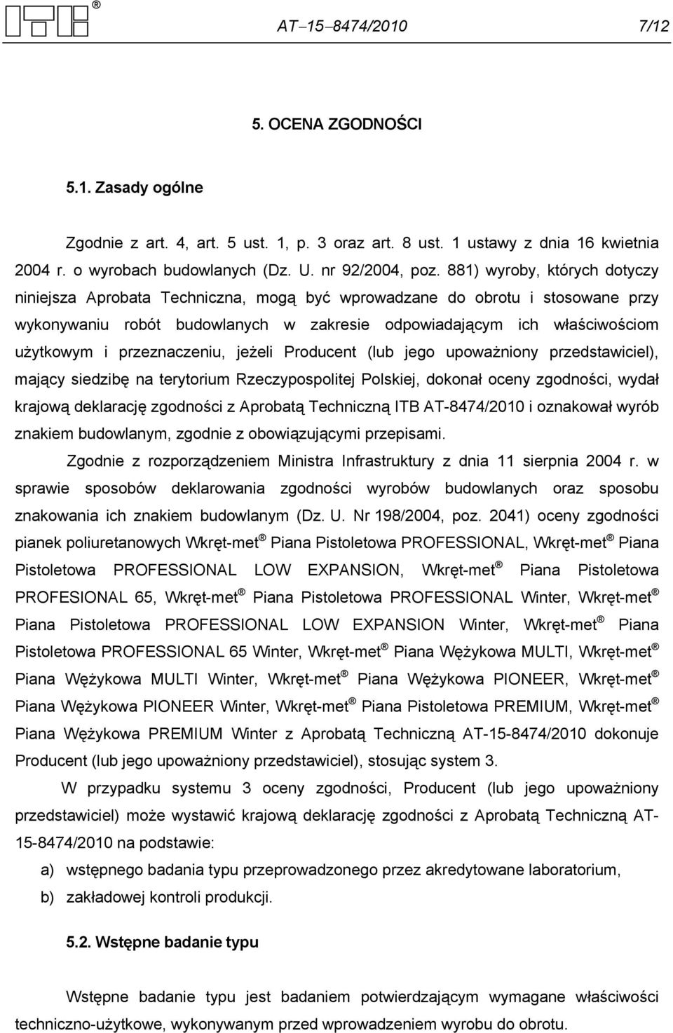 przeznaczeniu, jeżeli Producent (lub jego upoważniony przedstawiciel), mający siedzibę na terytorium Rzeczypospolitej Polskiej, dokonał oceny zgodności, wydał krajową deklarację zgodności z Aprobatą
