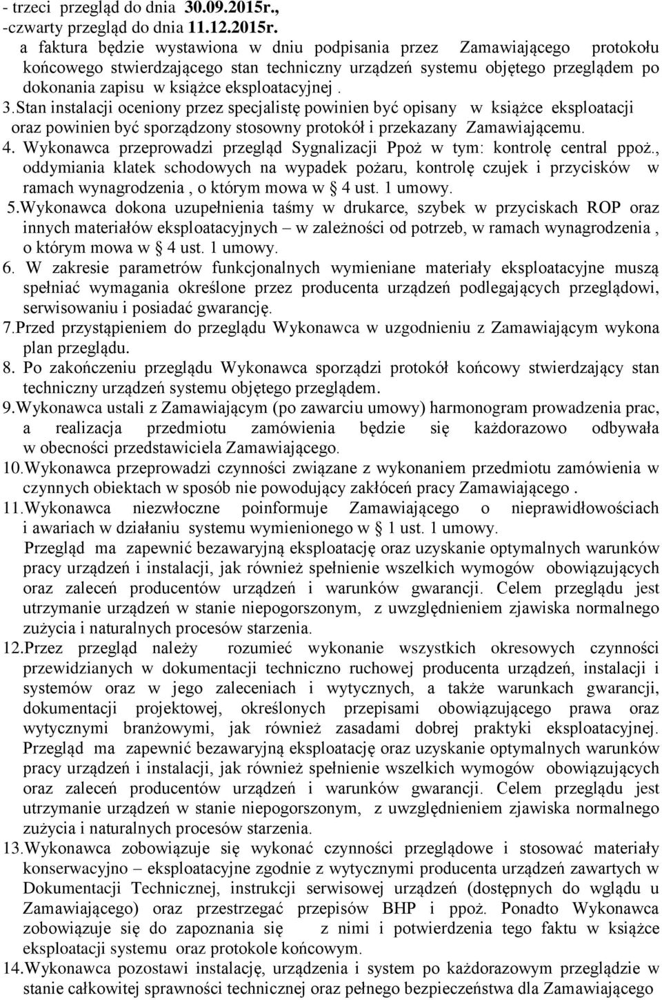 a faktura będzie wystawiona w dniu podpisania przez Zamawiającego protokołu końcowego stwierdzającego stan techniczny urządzeń systemu objętego przeglądem po dokonania zapisu w książce