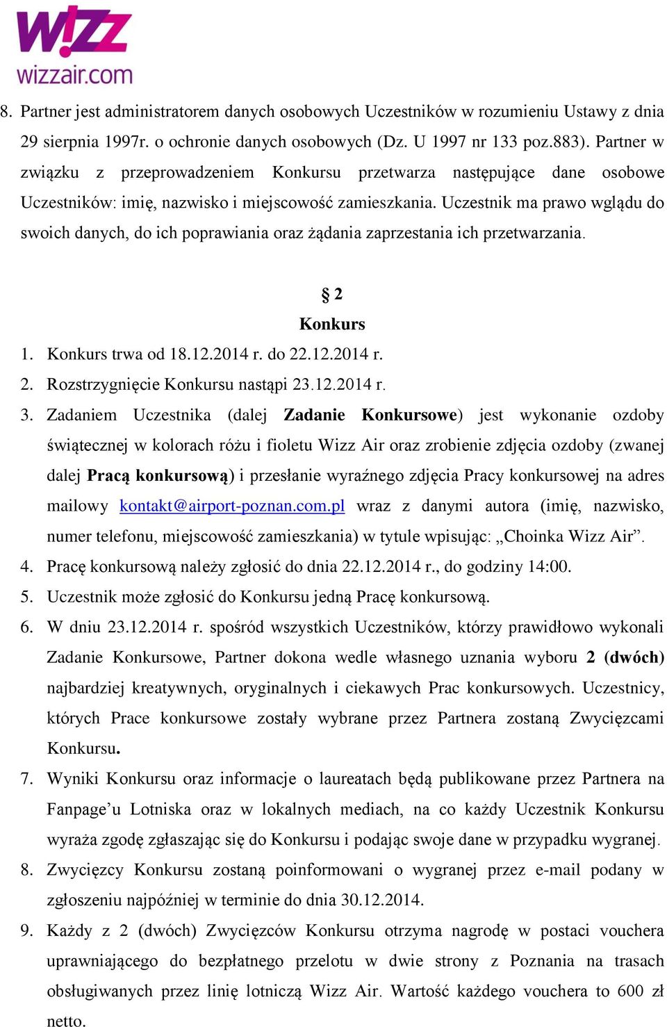 Uczestnik ma prawo wglądu do swoich danych, do ich poprawiania oraz żądania zaprzestania ich przetwarzania. 2 Konkurs 1. Konkurs trwa od 18.12.2014 r. do 22.12.2014 r. 2. Rozstrzygnięcie Konkursu nastąpi 23.