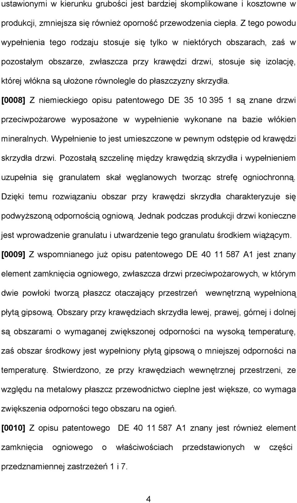 płaszczyzny skrzydła. [0008] Z niemieckiego opisu patentowego DE 35 10 395 1 są znane drzwi przeciwpożarowe wyposażone w wypełnienie wykonane na bazie włókien mineralnych.