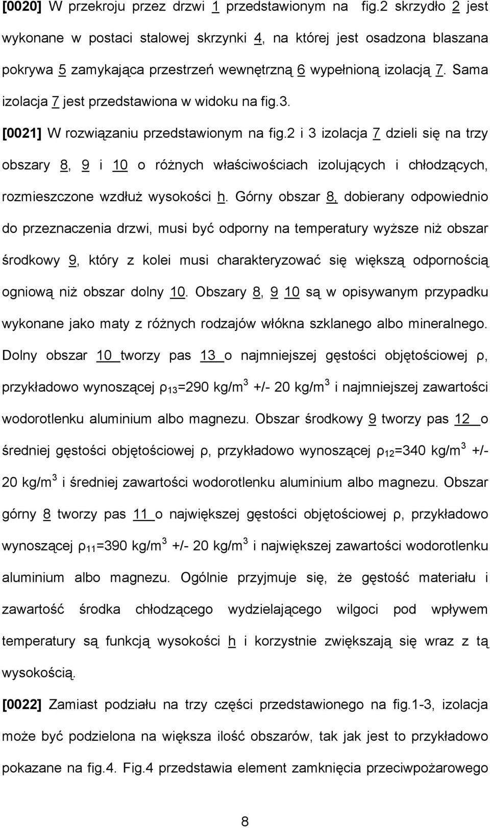 Sama izolacja 7 jest przedstawiona w widoku na fig.3. [0021] W rozwiązaniu przedstawionym na fig.