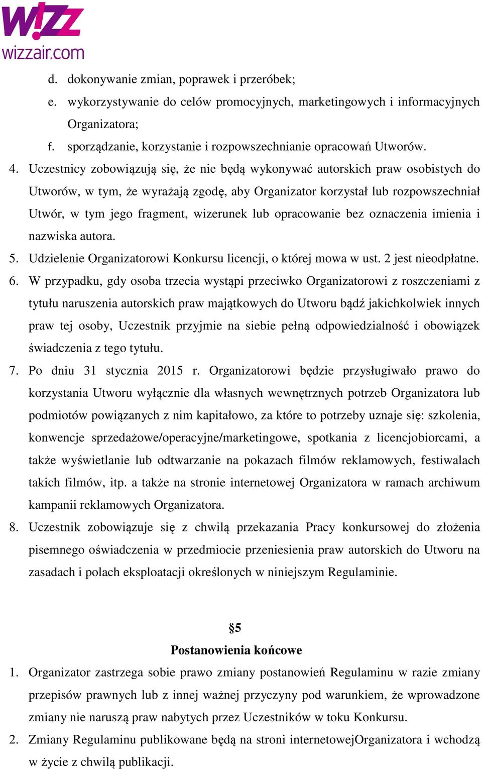 wizerunek lub opracowanie bez oznaczenia imienia i nazwiska autora. 5. Udzielenie Organizatorowi Konkursu licencji, o której mowa w ust. 2 jest nieodpłatne. 6.