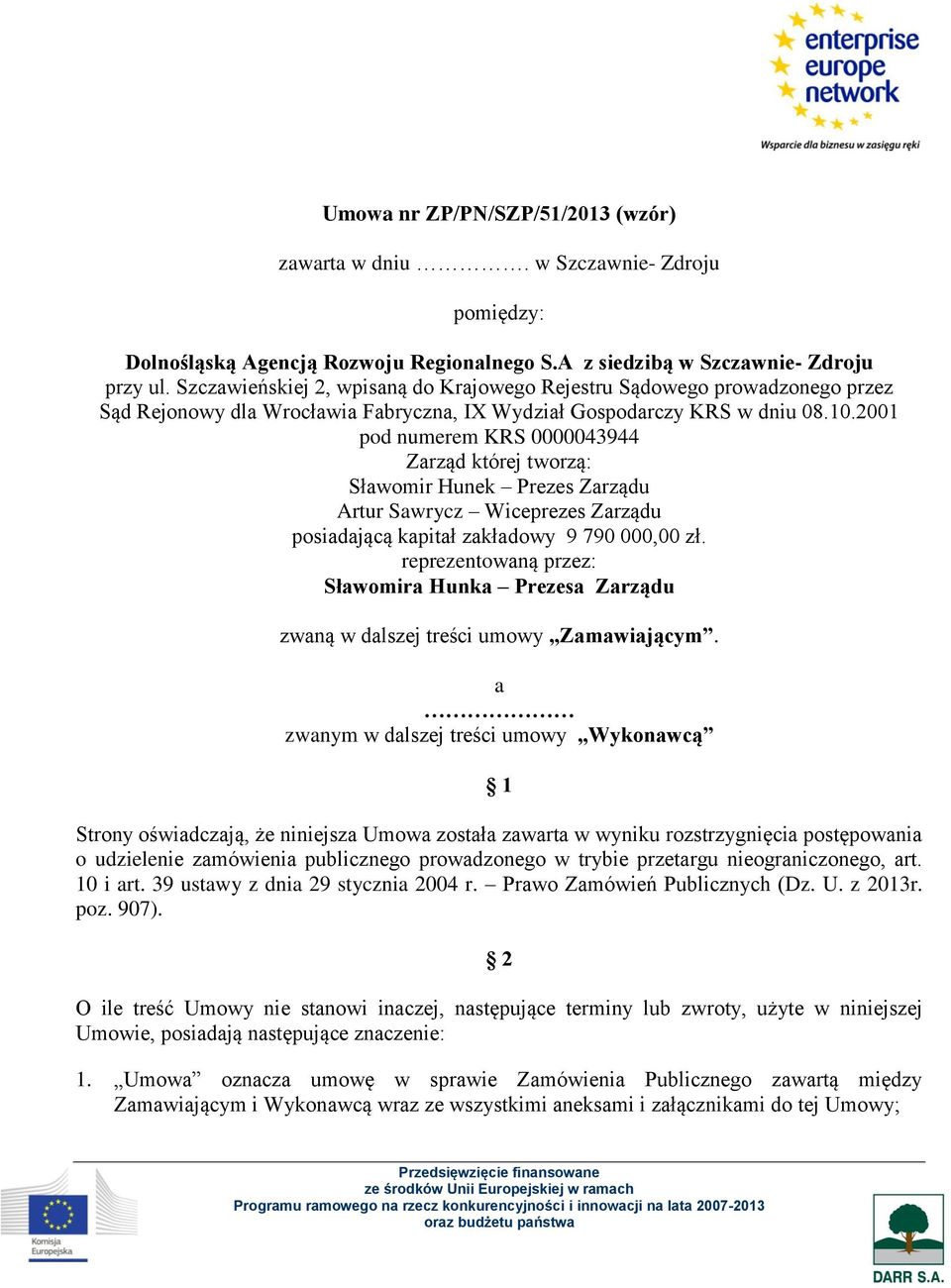 2001 pod numerem KRS 0000043944 Zarząd której tworzą: Sławomir Hunek Prezes Zarządu Artur Sawrycz Wiceprezes Zarządu posiadającą kapitał zakładowy 9 790 000,00 zł.