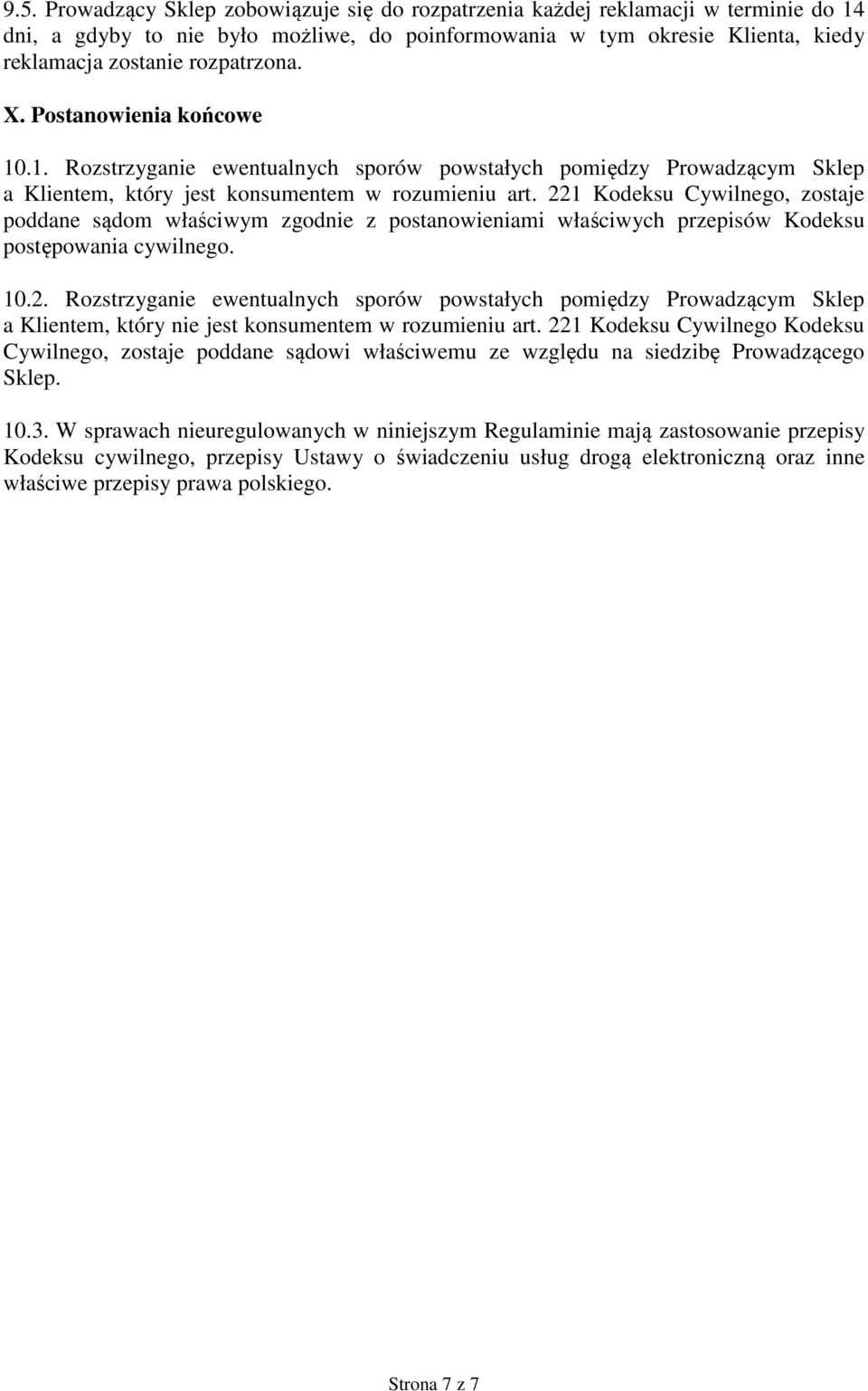 221 Kodeksu Cywilnego, zostaje poddane sądom właściwym zgodnie z postanowieniami właściwych przepisów Kodeksu postępowania cywilnego. 10.2. Rozstrzyganie ewentualnych sporów powstałych pomiędzy Prowadzącym Sklep a Klientem, który nie jest konsumentem w rozumieniu art.