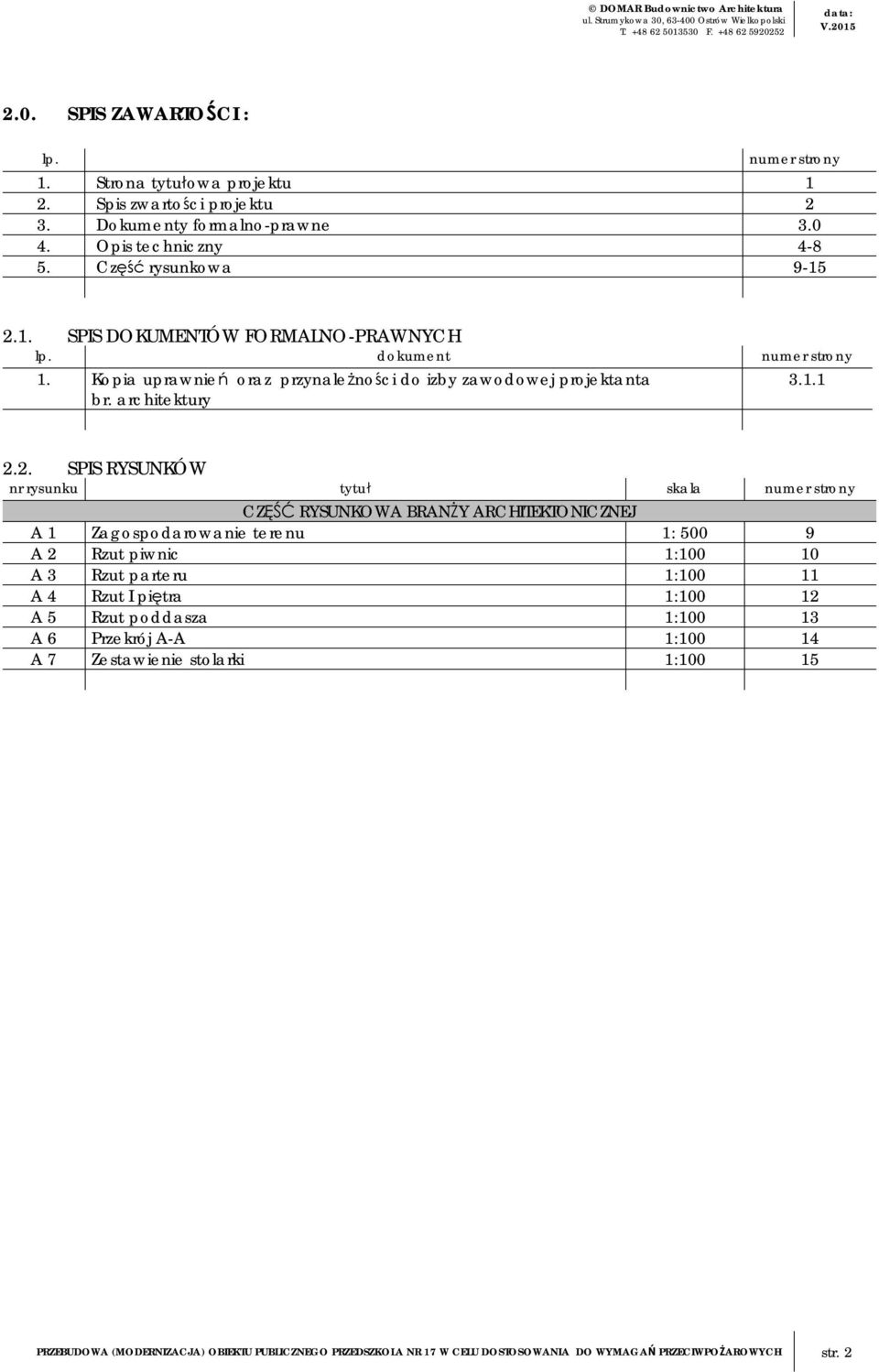 2. SPIS RYSUNKÓW nr rysunku tytuł skala numer strony CZĘŚĆ RYSUNKOWA BRANŻY ARCHITEKTONICZNEJ A 1 Zagospodarowanie terenu 1: 500 9 A 2 Rzut piwnic 1:100 10 A 3 Rzut parteru 1:100 11 A 4 Rzut I piętra
