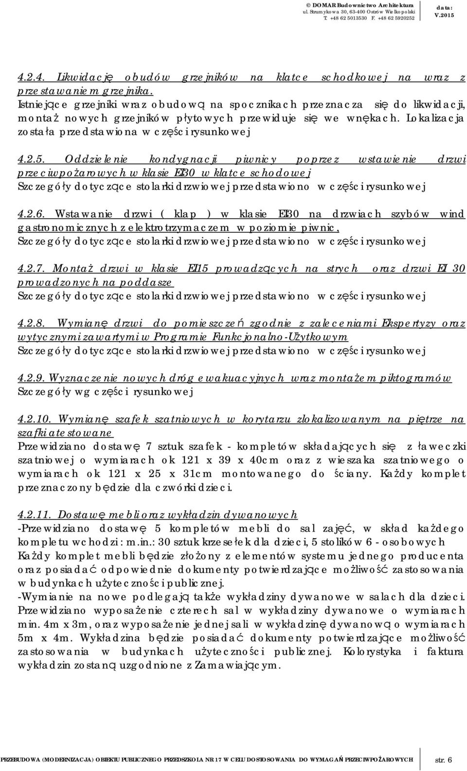 5. Oddzielenie kondygnacji piwnicy poprzez wstawienie drzwi przeciwpożarowych w klasie EI30 w klatce schodowej Szczegóły dotyczące stolarki drzwiowej przedstawiono w części rysunkowej 4.2.6.