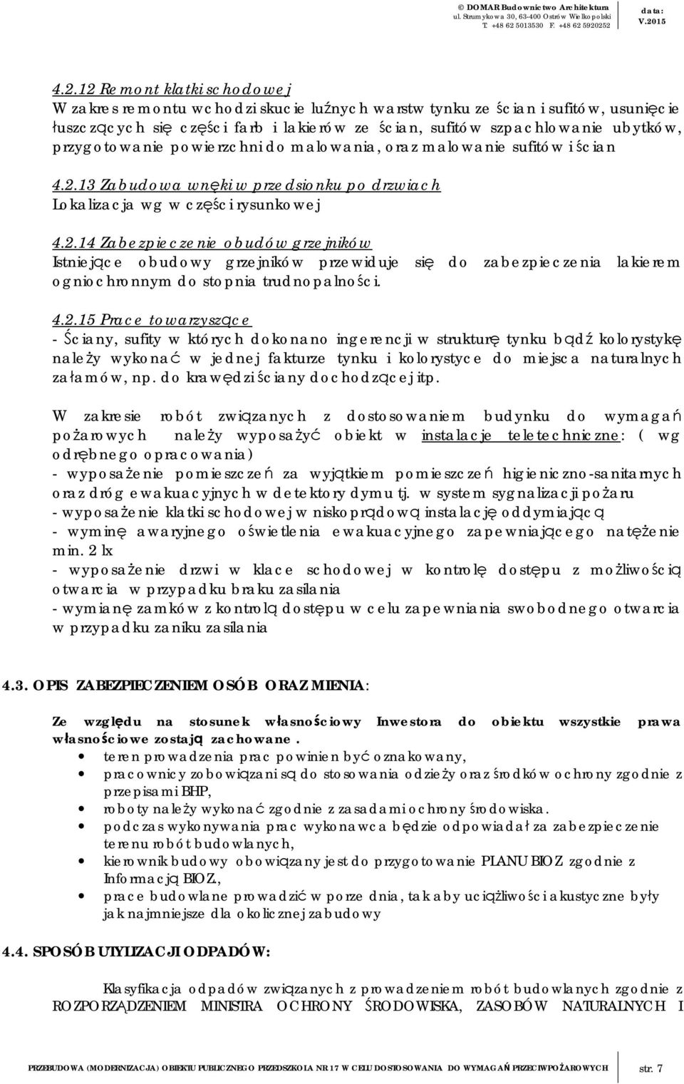 12 Remont klatki schodowej W zakres remontu wchodzi skucie luźnych warstw tynku ze ścian i sufitów, usunięcie łuszczących się części farb i lakierów ze ścian, sufitów szpachlowanie ubytków,