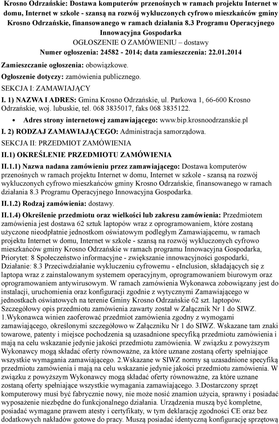 Ogłszenie dtyczy: zamówienia publiczneg. SEKCJA I: ZAMAWIAJĄCY I. 1) NAZWA I ADRES: Gmina Krsn Odrzańskie, ul. Parkwa 1, 66-600 Krsn Odrzańskie, wj. lubuskie, tel. 068 3835017, faks 068 3835122.