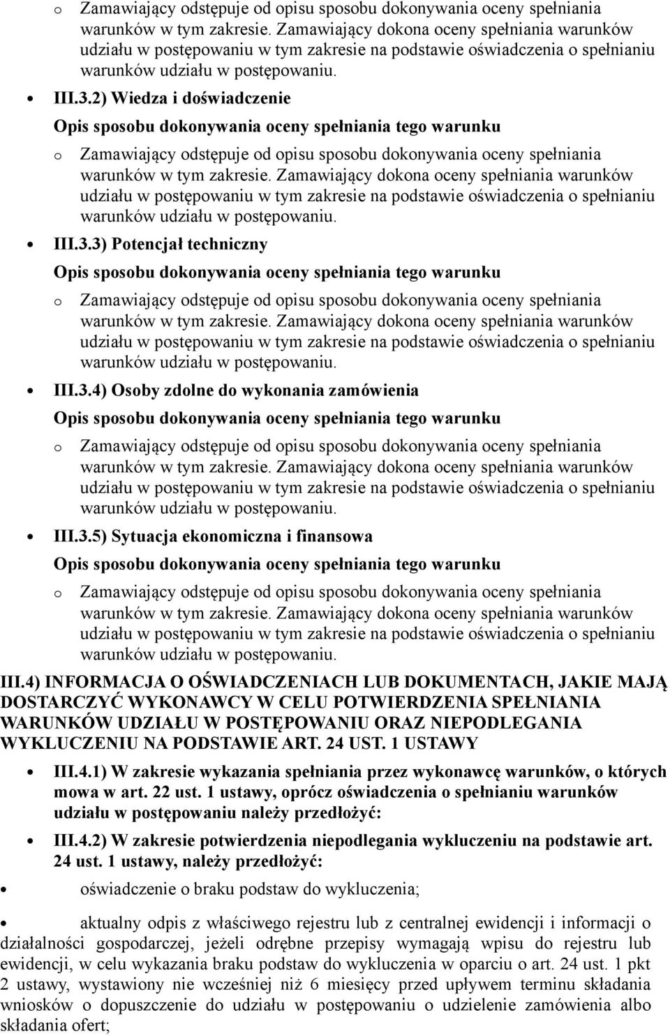 1 USTAWY III.4.1) W zakresie wykazania spełniania przez wyknawcę warunków, których mwa w art. 22 ust. 1 ustawy, prócz świadczenia spełnianiu warunków udziału w pstępwaniu należy przedłżyć: III.4.2) W zakresie ptwierdzenia niepdlegania wykluczeniu na pdstawie art.