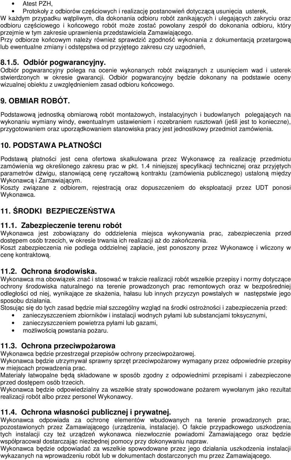 Przy odbiorze końcowym należy również sprawdzić zgodność wykonania z dokumentacją przetargową lub ewentualne zmiany i odstępstwa od przyjętego zakresu czy uzgodnień, 8.1.5. Odbiór pogwarancyjny.