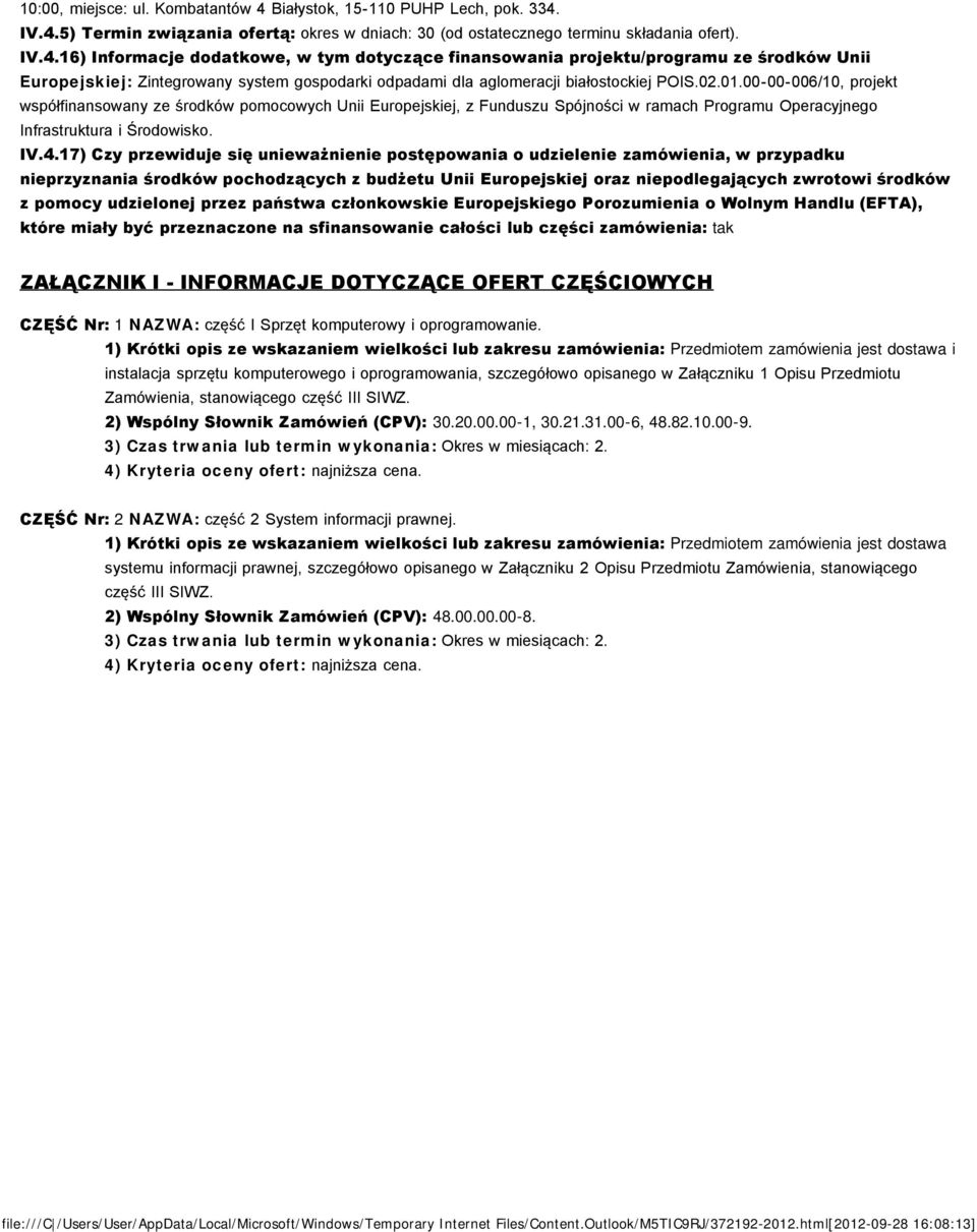 IV.4.5) Termin związania ofertą: okres w dniach: 30 (od ostatecznego terminu składania ofert). IV.4.16) Informacje dodatkowe, w tym dotyczące finansowania projektu/programu ze środków Unii Europejskiej: Zintegrowany system gospodarki odpadami dla aglomeracji białostockiej POIS.