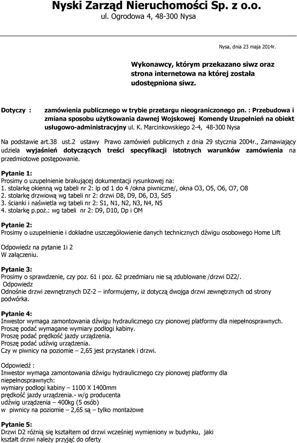 38 ust.2 ustawy Prawo zamówień publicznych z dnia 29 stycznia 2004r., Zamawiający udziela wyjaśnień dotyczących treści specyfikacji istotnych warunków zamówienia na przedmiotowe postępowanie.