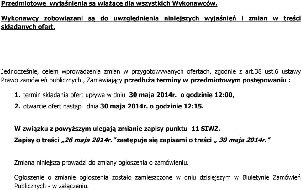 termin składania ofert upływa w dniu 30 maja 2014r. o godzinie 12:00, 2. otwarcie ofert nastąpi dnia 30 maja 2014r. o godzinie 12:15. W związku z powyższym ulegają zmianie zapisy punktu 11 SIWZ.