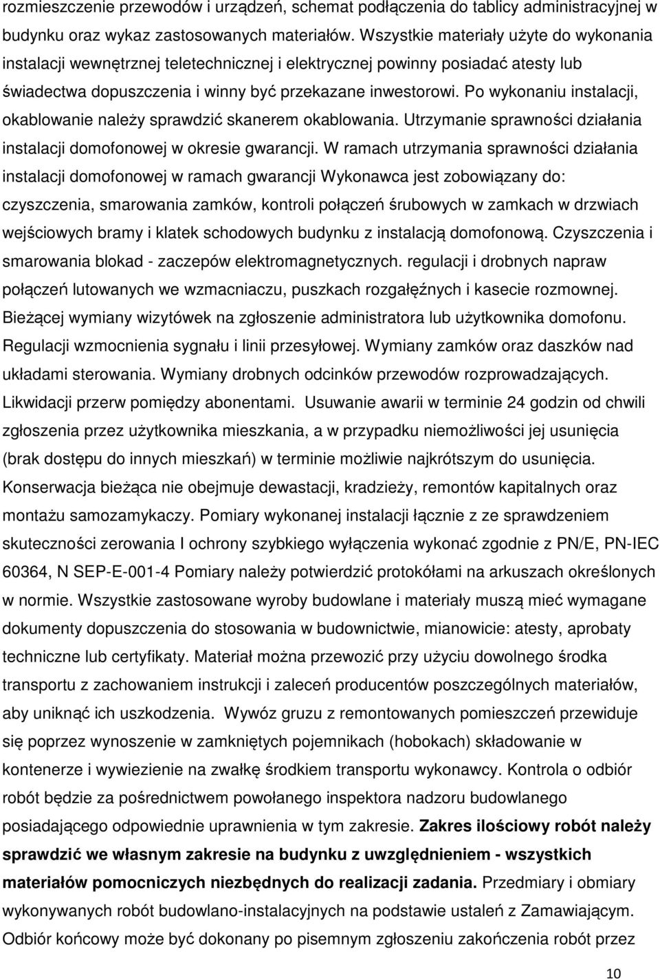 Po wykonaniu instalacji, okablowanie należy sprawdzić skanerem okablowania. Utrzymanie sprawności działania instalacji domofonowej w okresie gwarancji.