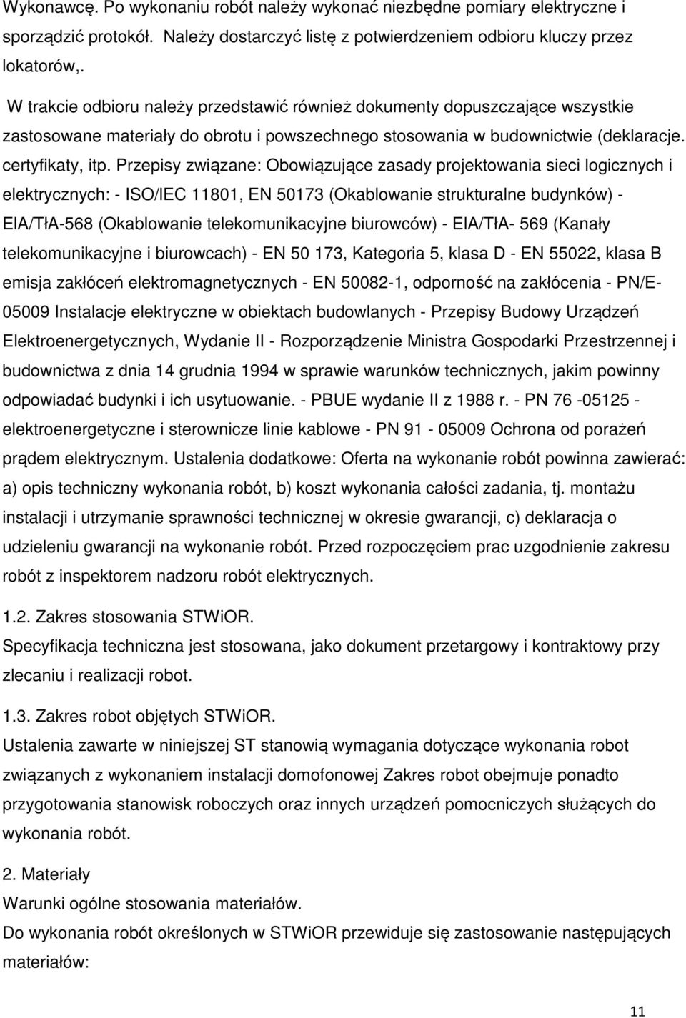 Przepisy związane: Obowiązujące zasady projektowania sieci logicznych i elektrycznych: - ISO/lEC 11801, EN 50173 (Okablowanie strukturalne budynków) - ElA/TłA-568 (Okablowanie telekomunikacyjne