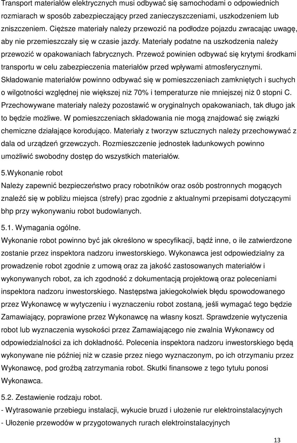 Przewoź powinien odbywać się krytymi środkami transportu w celu zabezpieczenia materiałów przed wpływami atmosferycznymi.