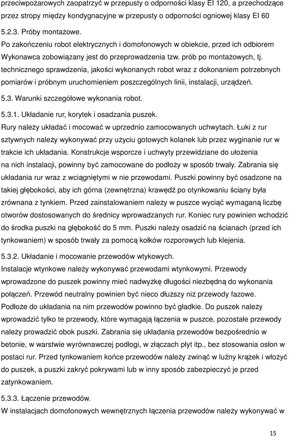 technicznego sprawdzenia, jakości wykonanych robot wraz z dokonaniem potrzebnych pomiarów i próbnym uruchomieniem poszczególnych linii, instalacji, urządzeń. 5.3. Warunki szczegółowe wykonania robot.