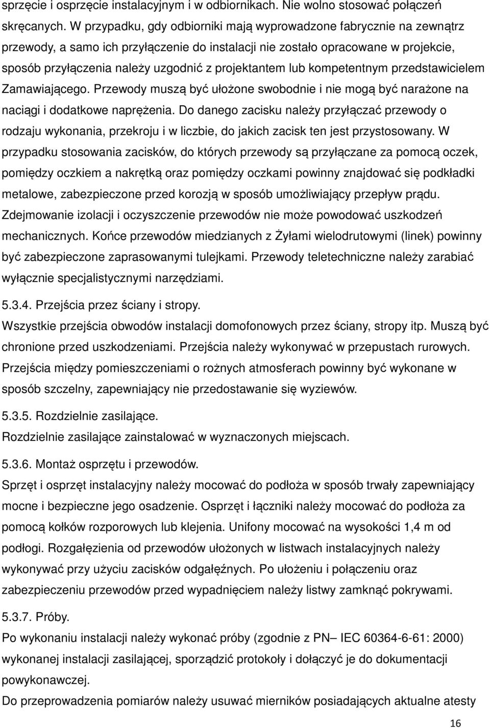 projektantem lub kompetentnym przedstawicielem Zamawiającego. Przewody muszą być ułożone swobodnie i nie mogą być narażone na naciągi i dodatkowe naprężenia.