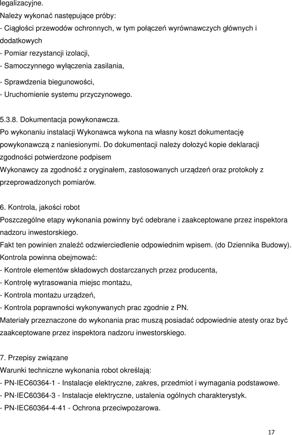 Sprawdzenia biegunowości, - Uruchomienie systemu przyczynowego. 5.3.8. Dokumentacja powykonawcza. Po wykonaniu instalacji Wykonawca wykona na własny koszt dokumentację powykonawczą z naniesionymi.