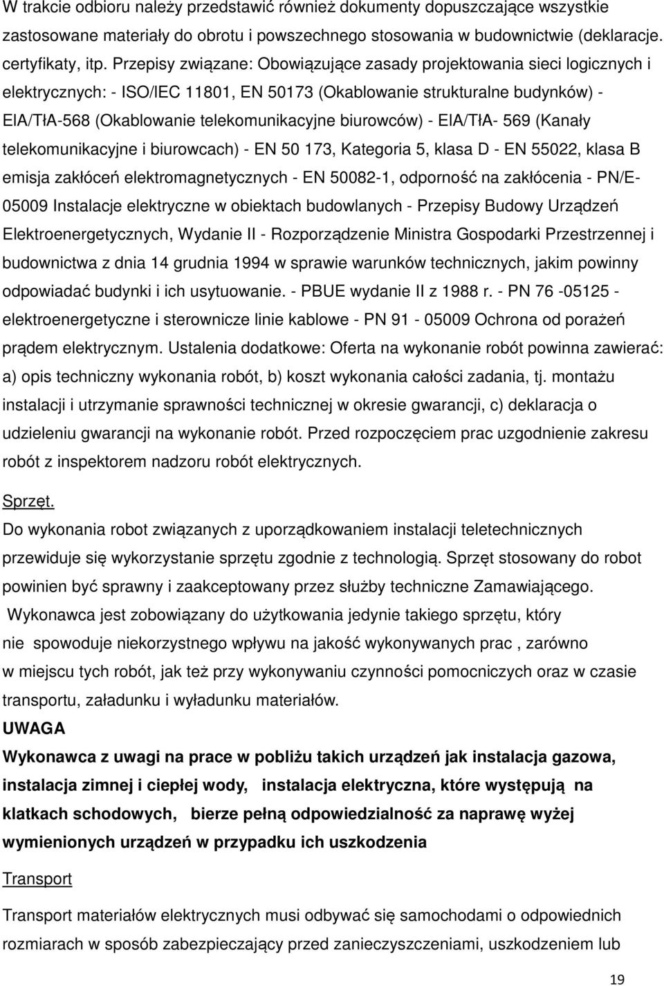 biurowców) - ElA/TłA- 569 (Kanały telekomunikacyjne i biurowcach) - EN 50 173, Kategoria 5, klasa D - EN 55022, klasa B emisja zakłóceń elektromagnetycznych - EN 50082-1, odporność na zakłócenia -