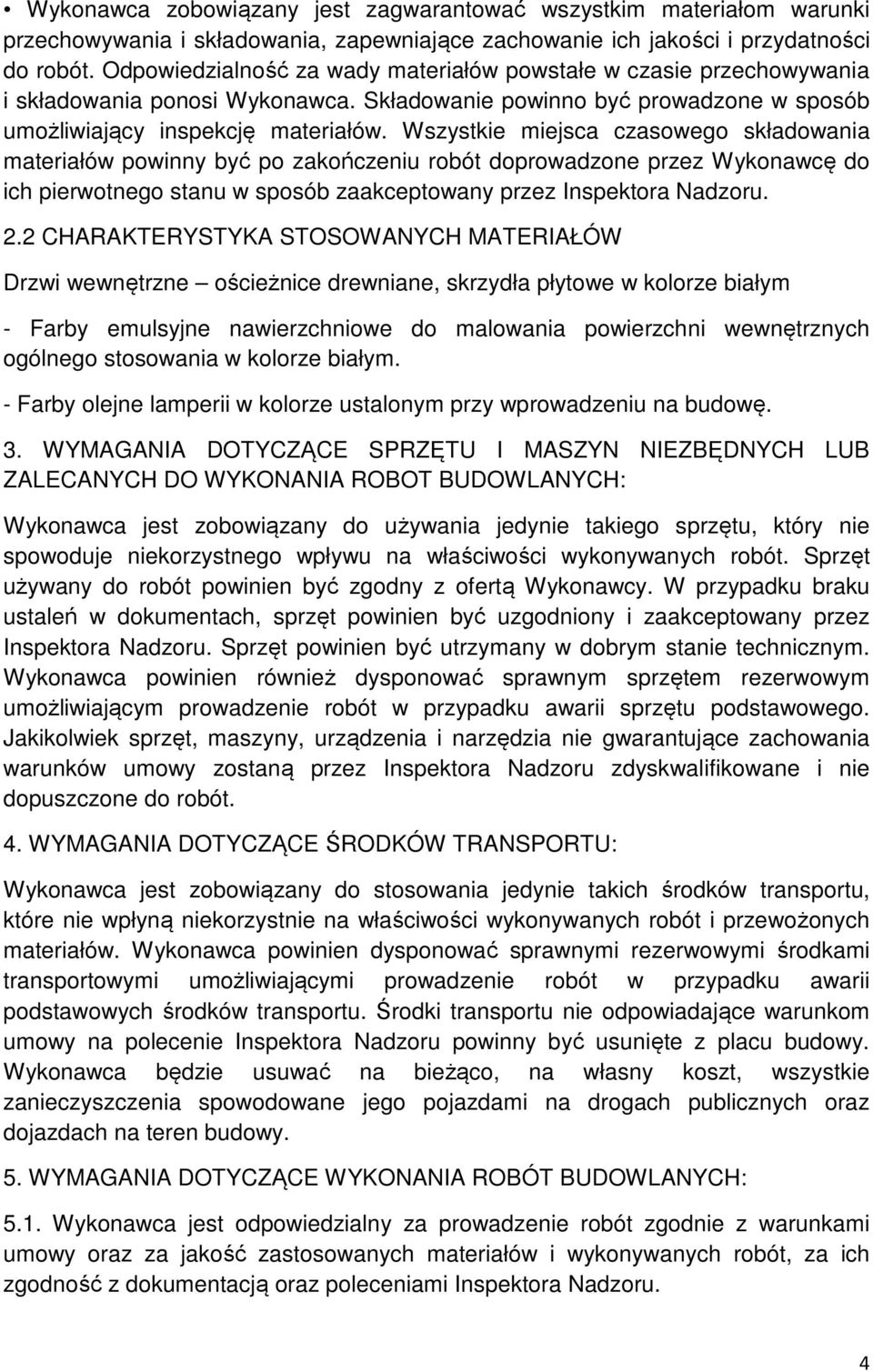Wszystkie miejsca czasowego składowania materiałów powinny być po zakończeniu robót doprowadzone przez Wykonawcę do ich pierwotnego stanu w sposób zaakceptowany przez Inspektora Nadzoru. 2.