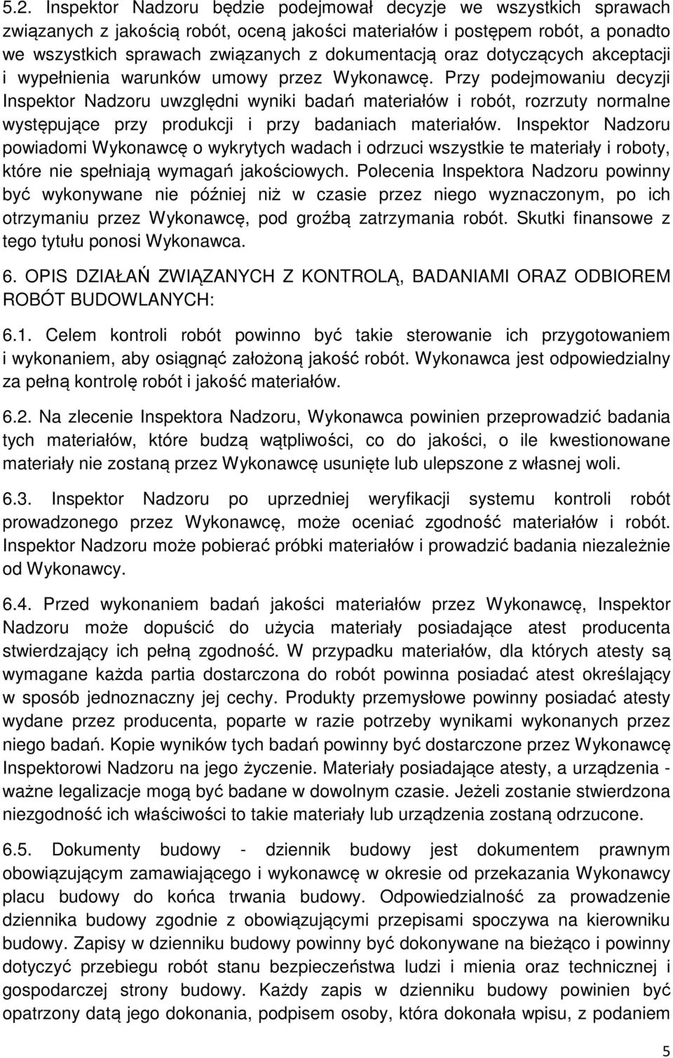 Przy podejmowaniu decyzji Inspektor Nadzoru uwzględni wyniki badań materiałów i robót, rozrzuty normalne występujące przy produkcji i przy badaniach materiałów.