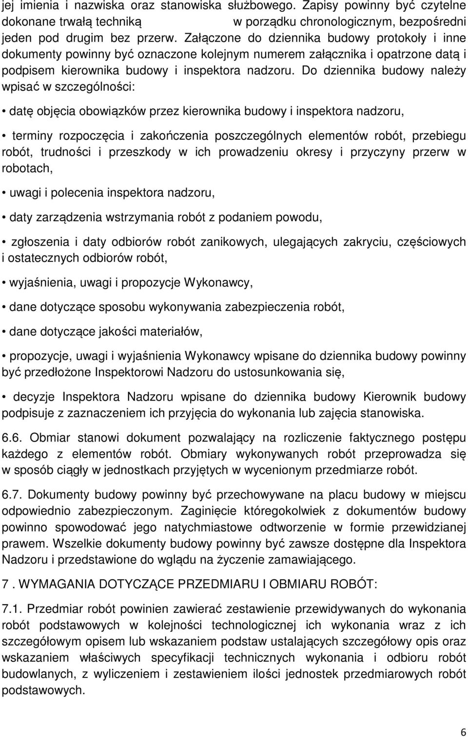 Do dziennika budowy należy wpisać w szczególności: datę objęcia obowiązków przez kierownika budowy i inspektora nadzoru, terminy rozpoczęcia i zakończenia poszczególnych elementów robót, przebiegu