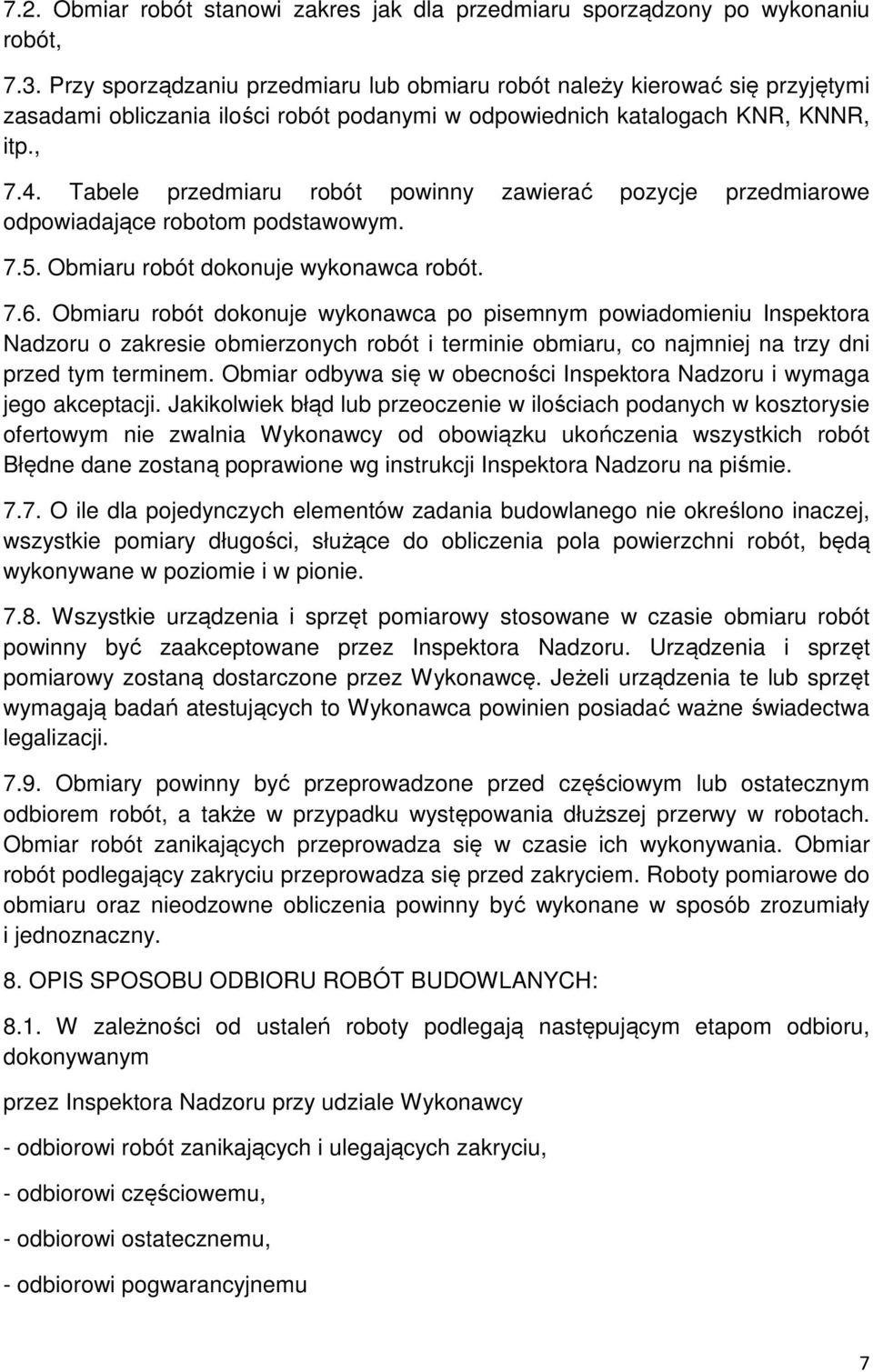Tabele przedmiaru robót powinny zawierać pozycje przedmiarowe odpowiadające robotom podstawowym. 7.5. Obmiaru robót dokonuje wykonawca robót. 7.6.