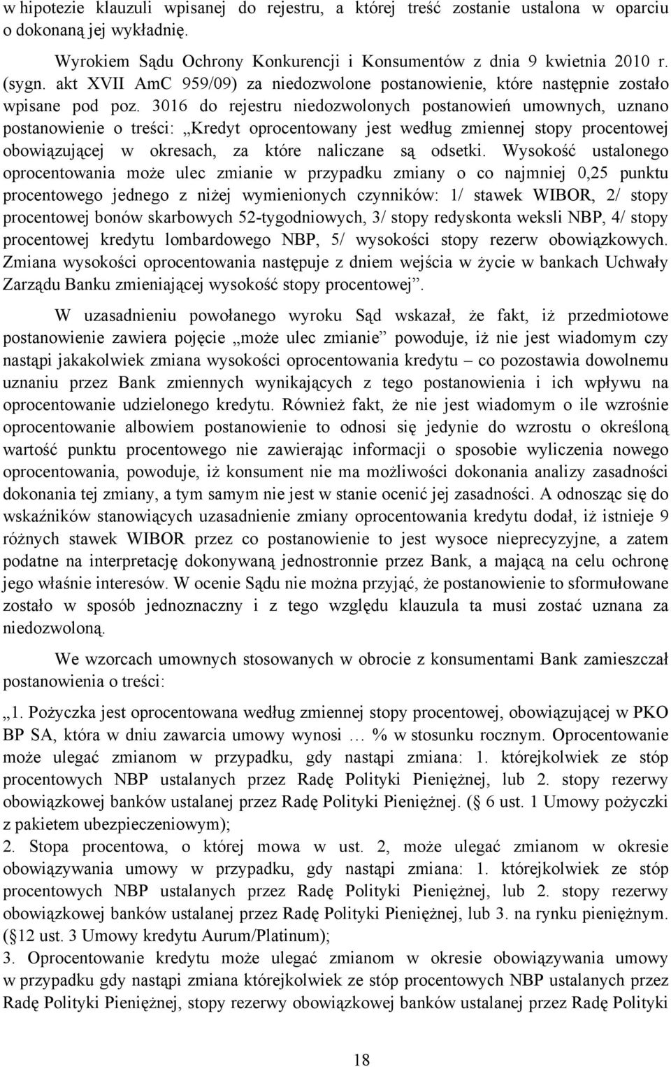 3016 do rejestru niedozwolonych postanowień umownych, uznano postanowienie o treści: Kredyt oprocentowany jest według zmiennej stopy procentowej obowiązującej w okresach, za które naliczane są