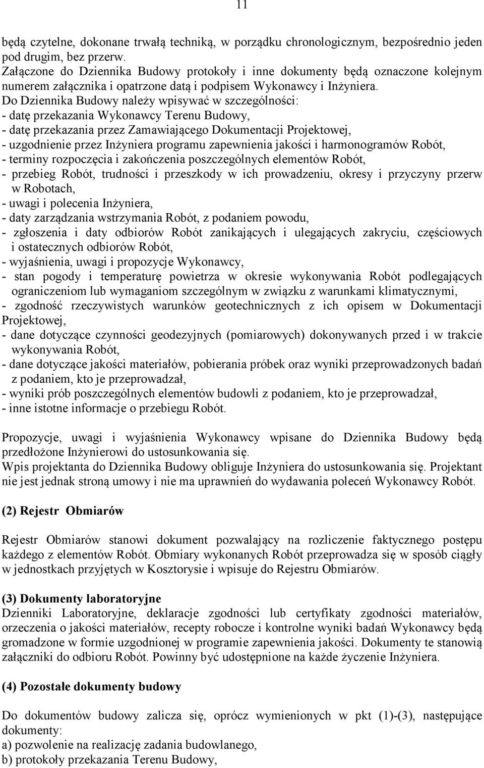 Do Dziennika Budowy należy wpisywać w szczególności: - datę przekazania Wykonawcy Terenu Budowy, - datę przekazania przez Zamawiającego Dokumentacji Projektowej, - uzgodnienie przez Inżyniera