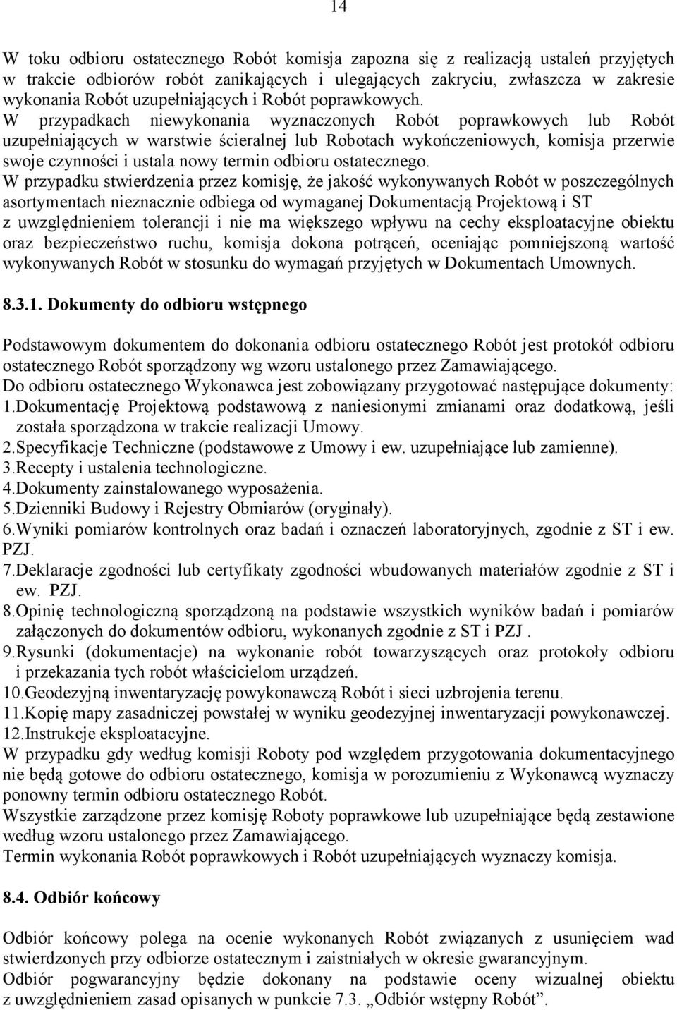 W przypadkach niewykonania wyznaczonych Robót poprawkowych lub Robót uzupełniających w warstwie ścieralnej lub Robotach wykończeniowych, komisja przerwie swoje czynności i ustala nowy termin odbioru