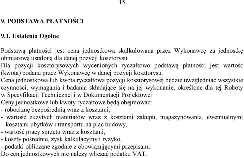 Cena jednostkowa lub kwota ryczałtowa pozycji kosztorysowej będzie uwzględniać wszystkie czynności, wymagania i badania składające się na jej wykonanie, określone dla tej Roboty w Specyfikacji