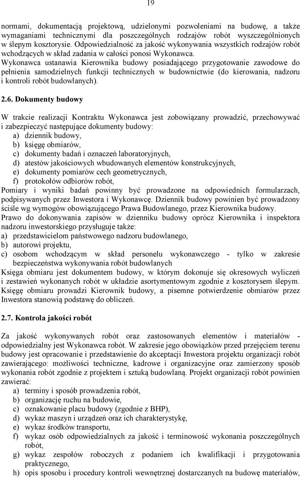 Wykonawca ustanawia Kierownika budowy posiadającego przygotowanie zawodowe do pełnienia samodzielnych funkcji technicznych w budownictwie (do kierowania, nadzoru i kontroli robót budowlanych). 2.6.