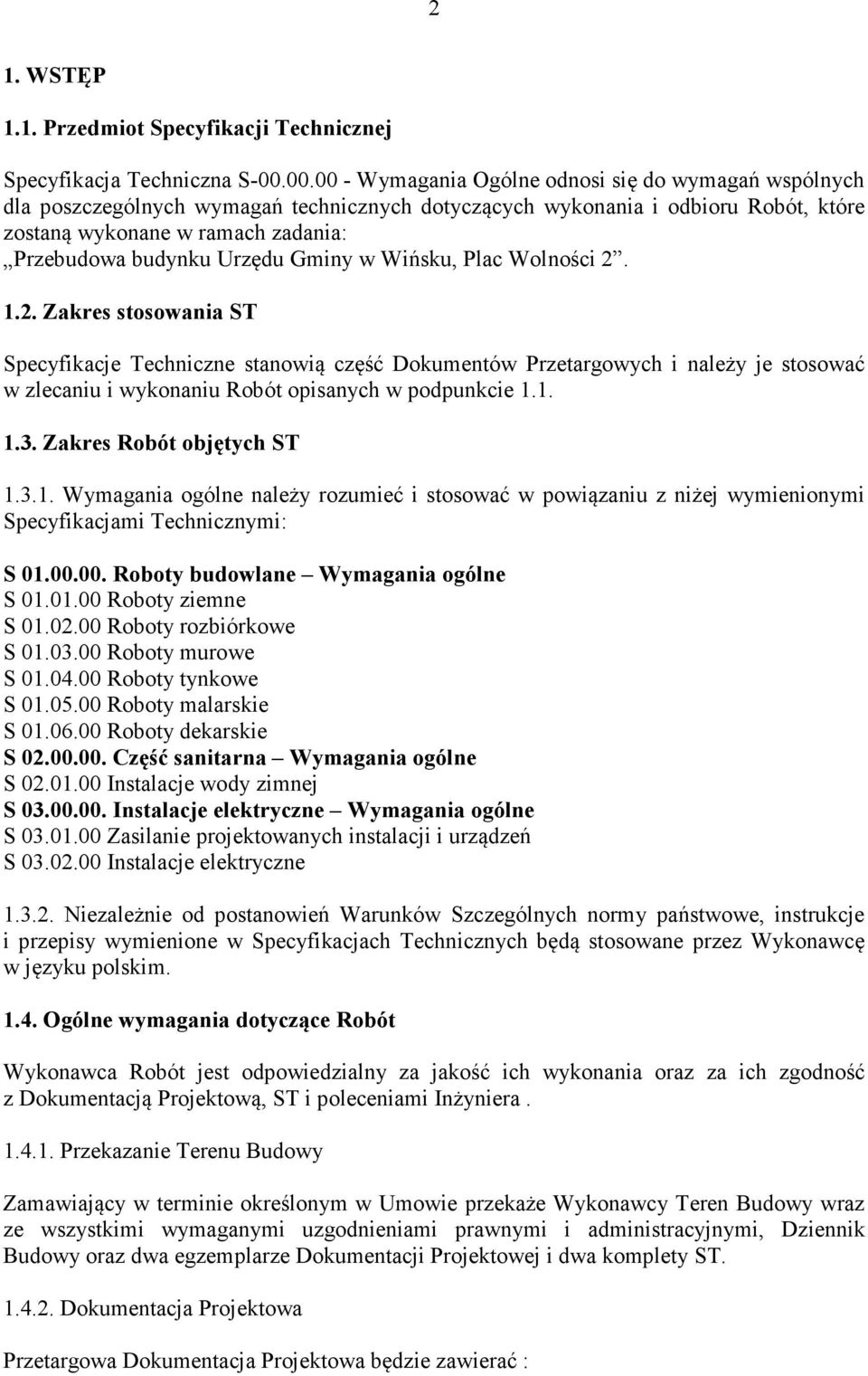 Urzędu Gminy w Wińsku, Plac Wolności 2. 1.2. Zakres stosowania ST Specyfikacje Techniczne stanowią część Dokumentów Przetargowych i należy je stosować w zlecaniu i wykonaniu Robót opisanych w podpunkcie 1.