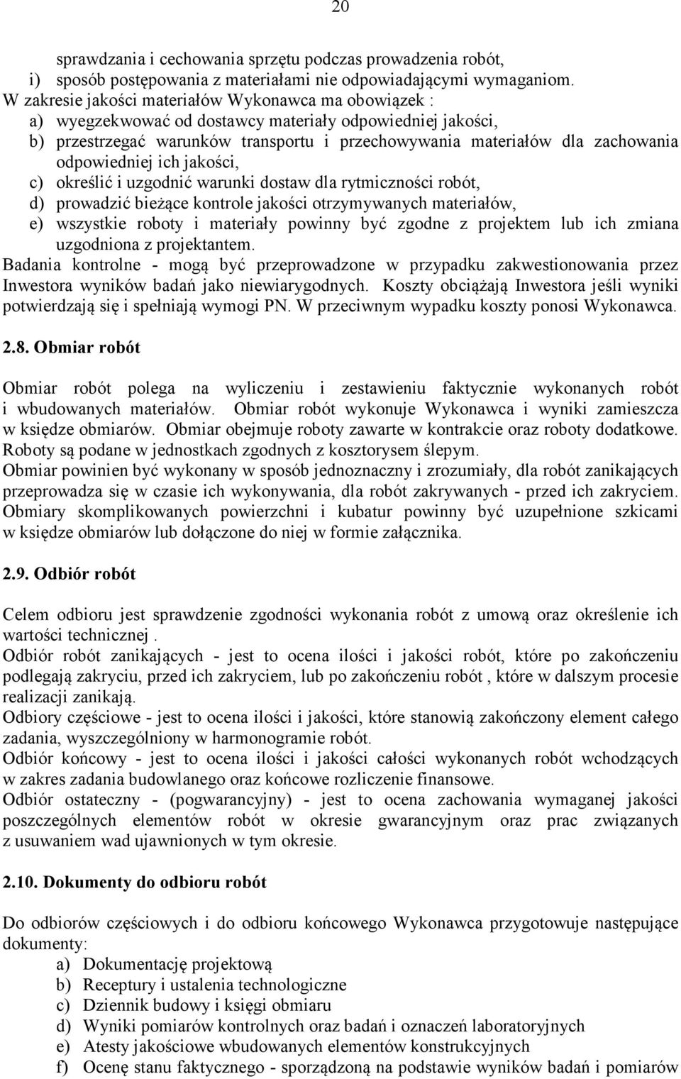 odpowiedniej ich jakości, c) określić i uzgodnić warunki dostaw dla rytmiczności robót, d) prowadzić bieżące kontrole jakości otrzymywanych materiałów, e) wszystkie roboty i materiały powinny być