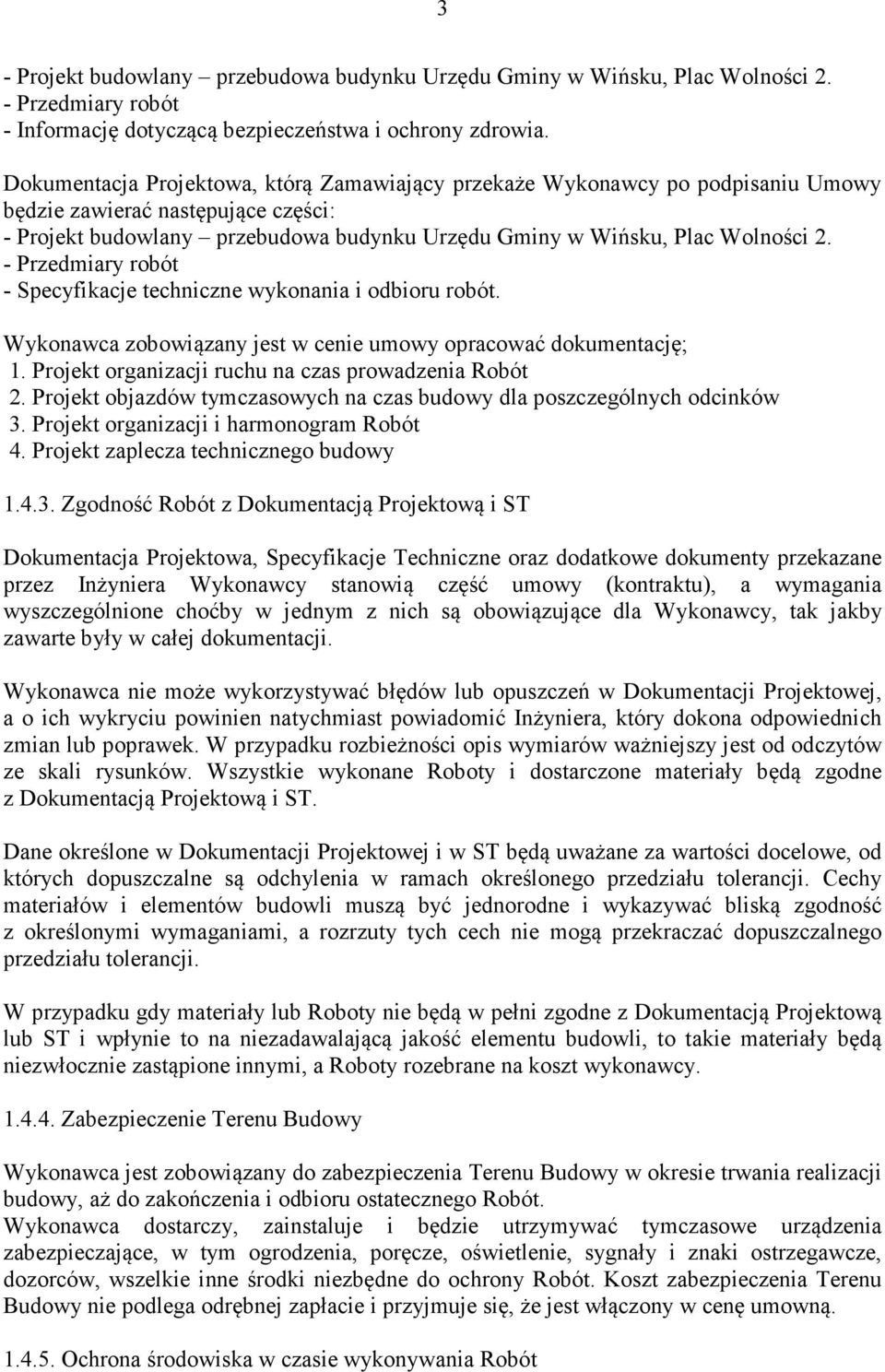 - Przedmiary robót - Specyfikacje techniczne wykonania i odbioru robót. Wykonawca zobowiązany jest w cenie umowy opracować dokumentację; 1. Projekt organizacji ruchu na czas prowadzenia Robót 2.