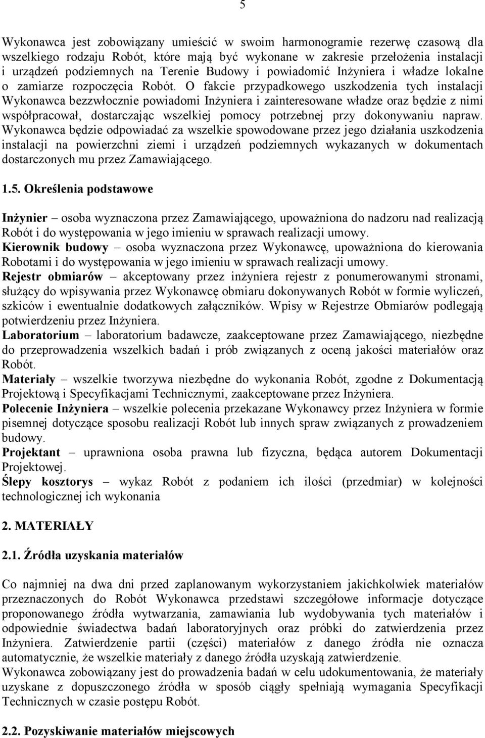 O fakcie przypadkowego uszkodzenia tych instalacji Wykonawca bezzwłocznie powiadomi Inżyniera i zainteresowane władze oraz będzie z nimi współpracował, dostarczając wszelkiej pomocy potrzebnej przy