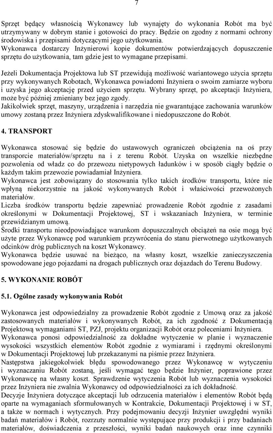 Wykonawca dostarczy Inżynierowi kopie dokumentów potwierdzających dopuszczenie sprzętu do użytkowania, tam gdzie jest to wymagane przepisami.