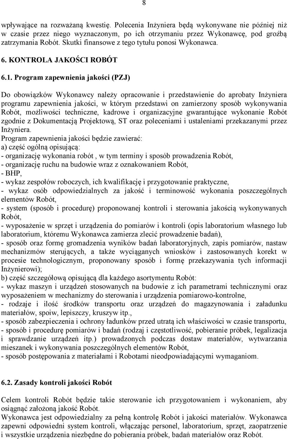 Program zapewnienia jakości (PZJ) Do obowiązków Wykonawcy należy opracowanie i przedstawienie do aprobaty Inżyniera programu zapewnienia jakości, w którym przedstawi on zamierzony sposób wykonywania