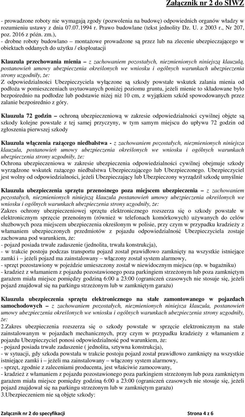 ), - drobne roboty budowlano montażowe prowadzone są przez lub na zlecenie ubezpieczającego w obiektach oddanych do użytku / eksploatacji Klauzula przechowania mienia z zachowaniem pozostałych,