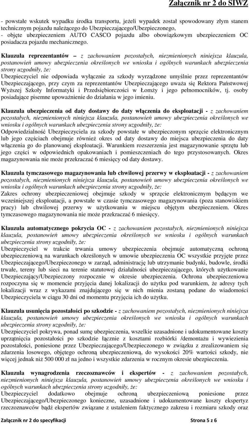 Klauzula reprezentantów z zachowaniem pozostałych, niezmienionych niniejsza klauzula, Ubezpieczyciel nie odpowiada wyłącznie za szkody wyrządzone umyślnie przez reprezentantów Ubezpieczającego, przy
