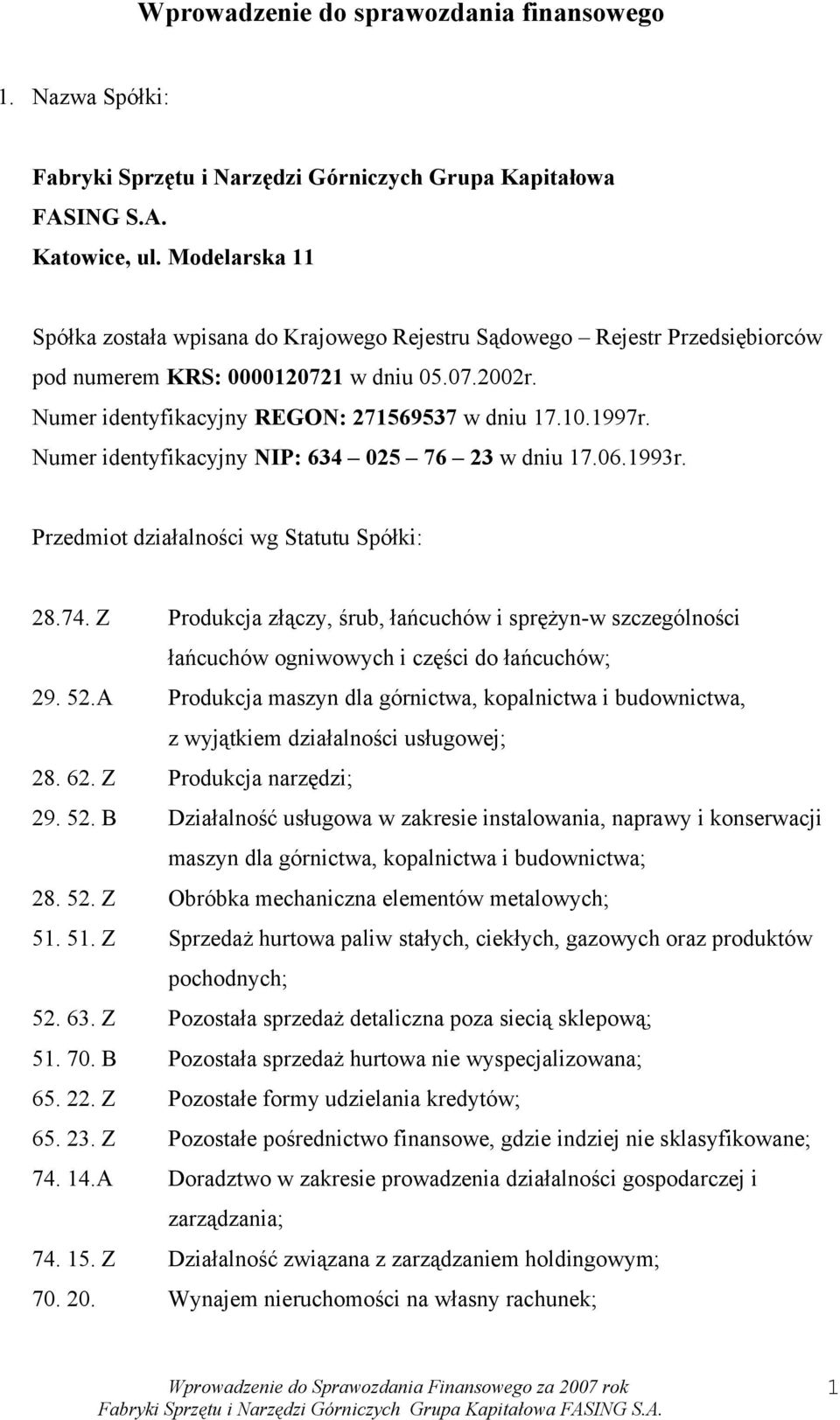 Numer identyfikacyjny NIP: 634 025 76 23 w dniu 17.06.1993r. Przedmiot działalności wg Statutu Spółki: 28.74.