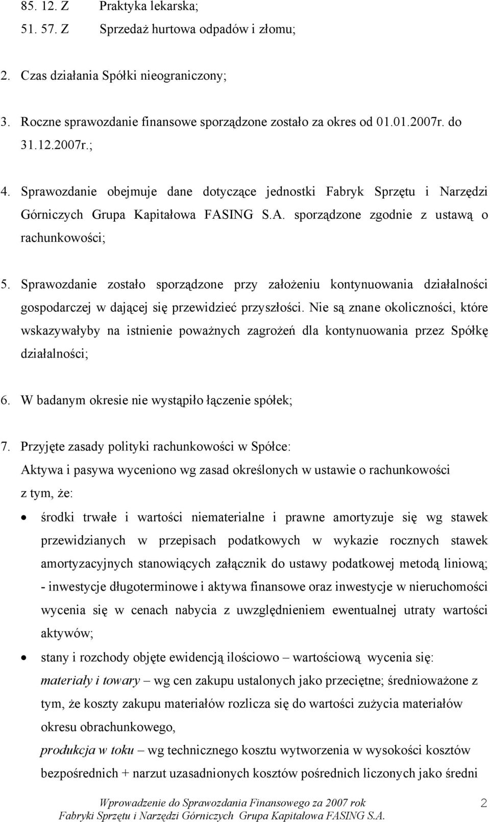 Sprawozdanie zostało sporządzone przy założeniu kontynuowania działalności gospodarczej w dającej się przewidzieć przyszłości.