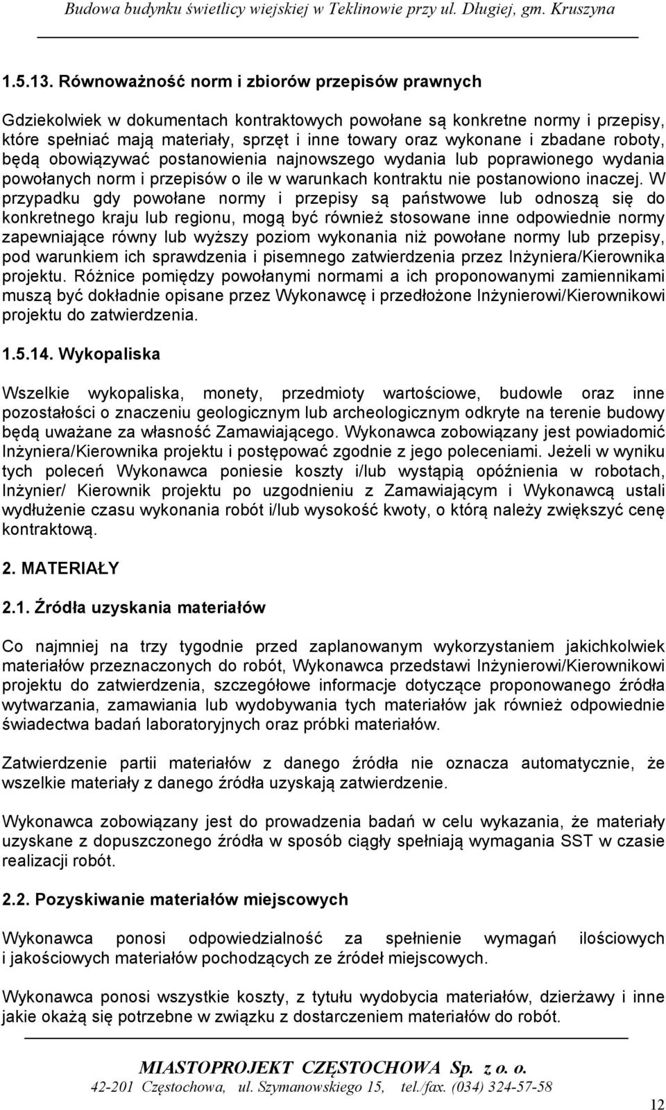 zbadane roboty, będą obowiązywać postanowienia najnowszego wydania lub poprawionego wydania powołanych norm i przepisów o ile w warunkach kontraktu nie postanowiono inaczej.